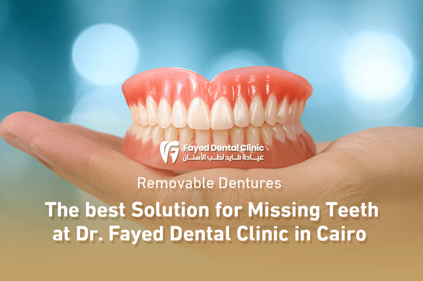 Removable Dentures – The Best Solution for Missing Teeth at Dr. Fayed Dental Clinic in Cairo